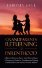 Grandparents Returning to Parenthood : A Parent's Recovery Story from Pain to Peace: a Supportive Guide for Grandparents Raising Grandchildren and Parents of Adult Addicts - Book