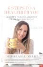 6 Steps to a Healthier You : A Mom's Healing Journey from the Inside Out - Book