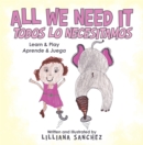 All We Need It Todos Lo Necesitamos : Learn & Play Aprende & Juega - eBook
