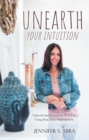 Unearth Your Intuition : Uplevel and Transform Your Life Using Your Inner Superpowers - eBook