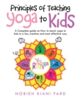 Principles of Teaching Yoga to Kids : A Complete Guide on How to Teach Yoga to Kids in a Fun, Creative and Most Effective Way - eBook