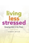 Living Less Stressed : Keeping Calm in the Chaos - Book