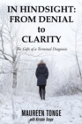 In Hindsight: from Denial to Clarity : The Gifts of a Terminal Diagnosis - eBook