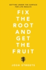 Fix the Root and Get the Fruit : Getting Under the Surface for Life Results - Book