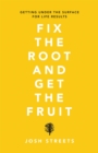 Fix the Root and Get the Fruit : Getting Under the Surface for Life Results - eBook