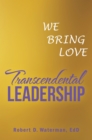 Transcendental Leadership : We Bring Love - eBook