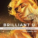 Brilliant U : 19 Inspirational Tips for Creating the Life You Want - Book