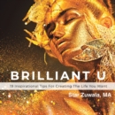 Brilliant U : 19 Inspirational Tips for Creating the Life You Want - eBook