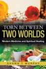 Torn Between Two Worlds : Modern Medicine and Spiritual Healing - Book