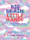 Big Brain, Little Hands: : How to Develop Children's Musical Skills Through Songs, Arts, and Crafts - eBook