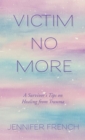 Victim No More : A Survivor's Tips on Healing from Trauma - eBook