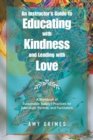 An Instructor's Guide to Educating with Kindness and Leading with Love : A Workbook of Sustainable Support Practices for Educators, Parents, and Facilitators - Book