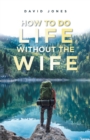 How to Do Life Without the Wife - Book