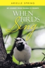 When Birds Sing : My Journey from Trauma to Triumph - eBook
