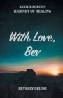 With Love, Bev : A Courageous Journey of Healing - Book