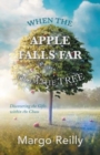 When the Apple Falls Far from the Tree : Discovering the Gifts Within the Chaos - Book