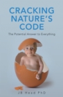 Cracking Nature's Code : The Potential Answer to Everything - eBook