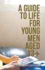 A Guide to Life for Young Men Aged 13+ - Book