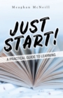 Just Start! : A Practical Guide to Learning - eBook