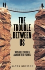 The Trouble Between Us : Why Adult Children Abandon Their Parents - eBook