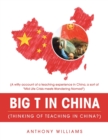 Big T in China (Thinking of Teaching in China?) : (A Witty Account of a Teaching Experience in China, a Sort of "Mid Life Crisis Meets Wandering Nomad") - Book