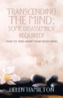 Transcending the Mind : Some Disassembly Required!: How to Take Apart Your Noisy Mind - Book