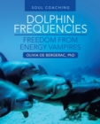 Dolphin Frequencies - Freedom from Energy Vampires : Soul Coaching - Book