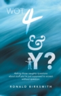 Wot 4 & Y? : Asking Those Naughty Questions About Stuff You'Re Just Supposed to Accept Without Question. - Book