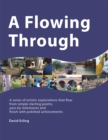 A Flowing Through : A Series of Artistic Explorations That Flow from Simple Starting Points, Pass by Milestones and Finish with Polished Achievements - eBook