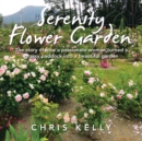 Serenity Flower Garden : The Story of How a Passionate Woman Turned a Grassy Paddock into a Beautiful Garden - Book