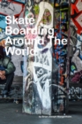 Skateboarding Around The World : beautiful pictures of skateboarding - Book