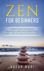 Zen for Beginners : Your Guide to Achieving Happiness and Finding Inner Peace with Zen in Your Everyday Life - Book