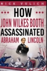 How John Wilkes Booth Assassinated Abraham Lincoln - Book