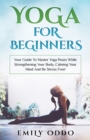 Yoga For Beginners : Your Guide To Master Yoga Poses While Strengthening Your Body, Calming Your Mind And Be Stress Free! - Book