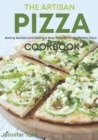 The Artisan Pizza Cookbook : Baking Secrets and Delicious Easy Recipes for the Perfect Pizza - Book