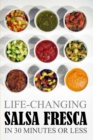 Life-Changing Salsa Fresca : In 30 Minutes Or Less - Book