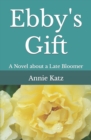 Ebby's Gift : A Novel about a Late Bloomer - Book