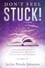 Don't Feel Stuck! : Journaling Methods to Transform Your Mindset & Live in Universal Abundance - Book