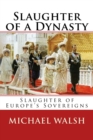 Slaughter of a Dynasty : Slaughter of the Europe's Sovereigns - Book