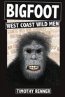 Bigfoot : West Coast Wild Men: A History of Wild Men, Gorillas, and Other Hairy Monsters in California, Oregon, and Washington state. - Book