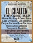 El Chalten Trekking Map Monte Fitz Roy & Cerro Torre Lago O'Higgins, Del Desierto Parque Nacional Los Glaciares Trekking/Hiking/Walking Topographic Map Atlas 1 : 50000: All the Necessary Information f - Book