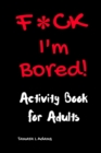 F*ck I'm Bored! Activity Book For Adults - Book