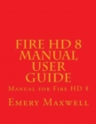 Fire HD 8 Manual User Guide : Manual for Fire HD 8 - Book