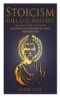 Stoicism Full Life Mastery : Mastering The Stoic Way Of Living And Emotions - Book