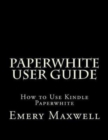 Paperwhite User Guide : How to Use Kindle Paperwhite - Book