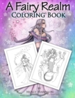 A Fairy Realm Coloring Book : Featuring Fairies, Mermaids, Enchanting Ladies and More! - Book