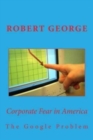 Corporate Fear in America : The Google Problem - Book