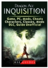 Dragon Age Inquisition Game, PC, Mods, Cheats, Characters, Classes, Mods, DLC, Guide Unofficial - Book