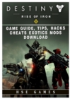 Destiny Rise of Iron Game Guide, Tips, Hacks, Cheats Exotics, Mods Download - Book