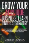 Grow Your Applique Business : Learn Pinterest Strategy: How to Increase Blog Subscribers, Make More Sales, Design Pins, Automate & Get Website Traffic for Free - Book